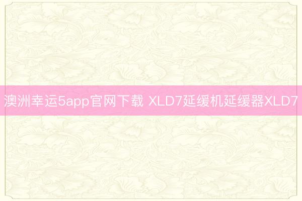 澳洲幸运5app官网下载 XLD7延缓机延缓器XLD7