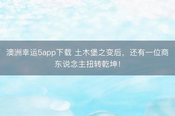 澳洲幸运5app下载 土木堡之变后，还有一位商东说念主扭转乾坤！
