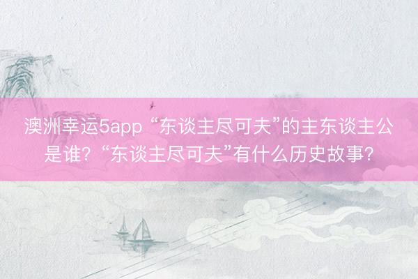 澳洲幸运5app “东谈主尽可夫”的主东谈主公是谁？“东谈主尽可夫”有什么历史故事？