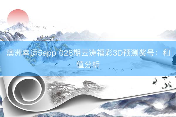 澳洲幸运5app 028期云涛福彩3D预测奖号：和值分析
