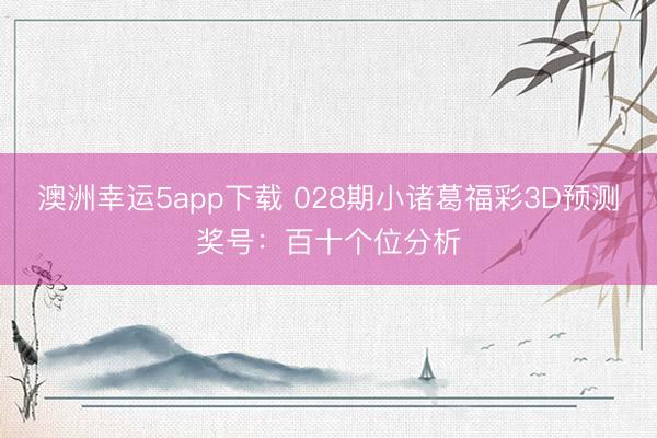 澳洲幸运5app下载 028期小诸葛福彩3D预测奖号:百十个位分析
