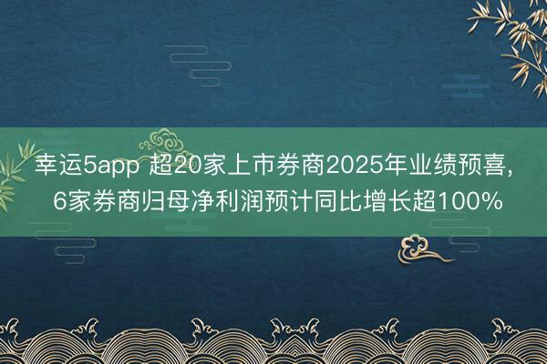 幸运5app 超20家上市券商2025年业绩预喜， 6家券商归母净利润预计同比增长超100%