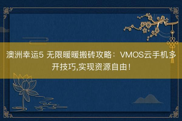 澳洲幸运5 无限暖暖搬砖攻略：VMOS云手机多开技巧，实现资源自由！