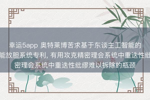 幸运5app 奥特莱博苦求基于东谈主工智能的细胞打针仪理会智能放胆系统专利, 有用攻克精密理会系统中重迭性纰缪难以拆除的瓶颈